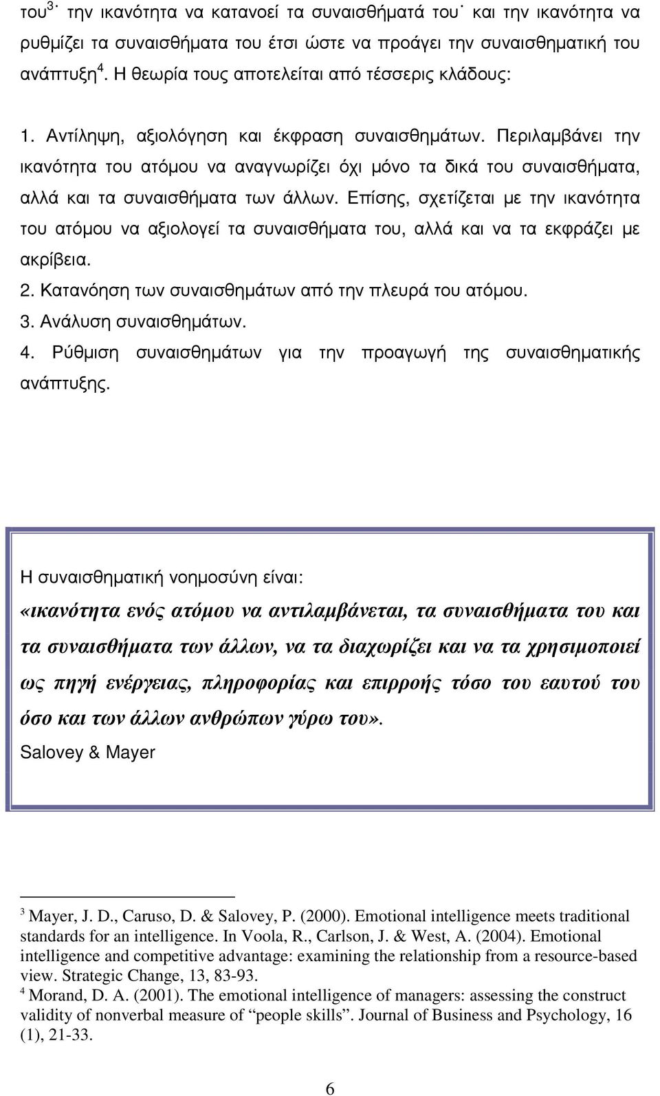 Περιλαµβάνει την ικανότητα του ατόµου να αναγνωρίζει όχι µόνο τα δικά του συναισθήµατα, αλλά και τα συναισθήµατα των άλλων.