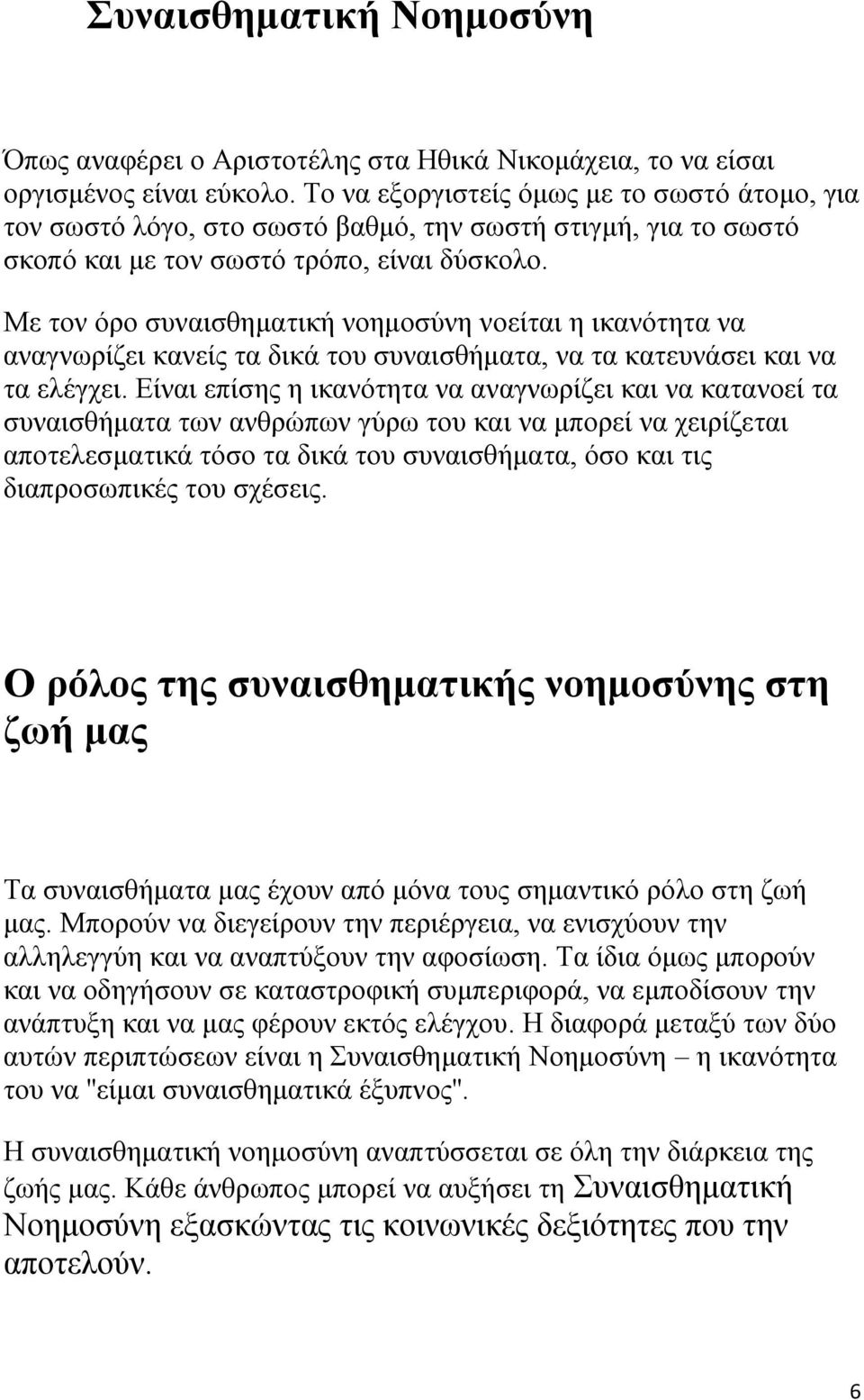 Με τον όρο συναισθηματική νοημοσύνη νοείται η ικανότητα να αναγνωρίζει κανείς τα δικά του συναισθήματα, να τα κατευνάσει και να τα ελέγχει.