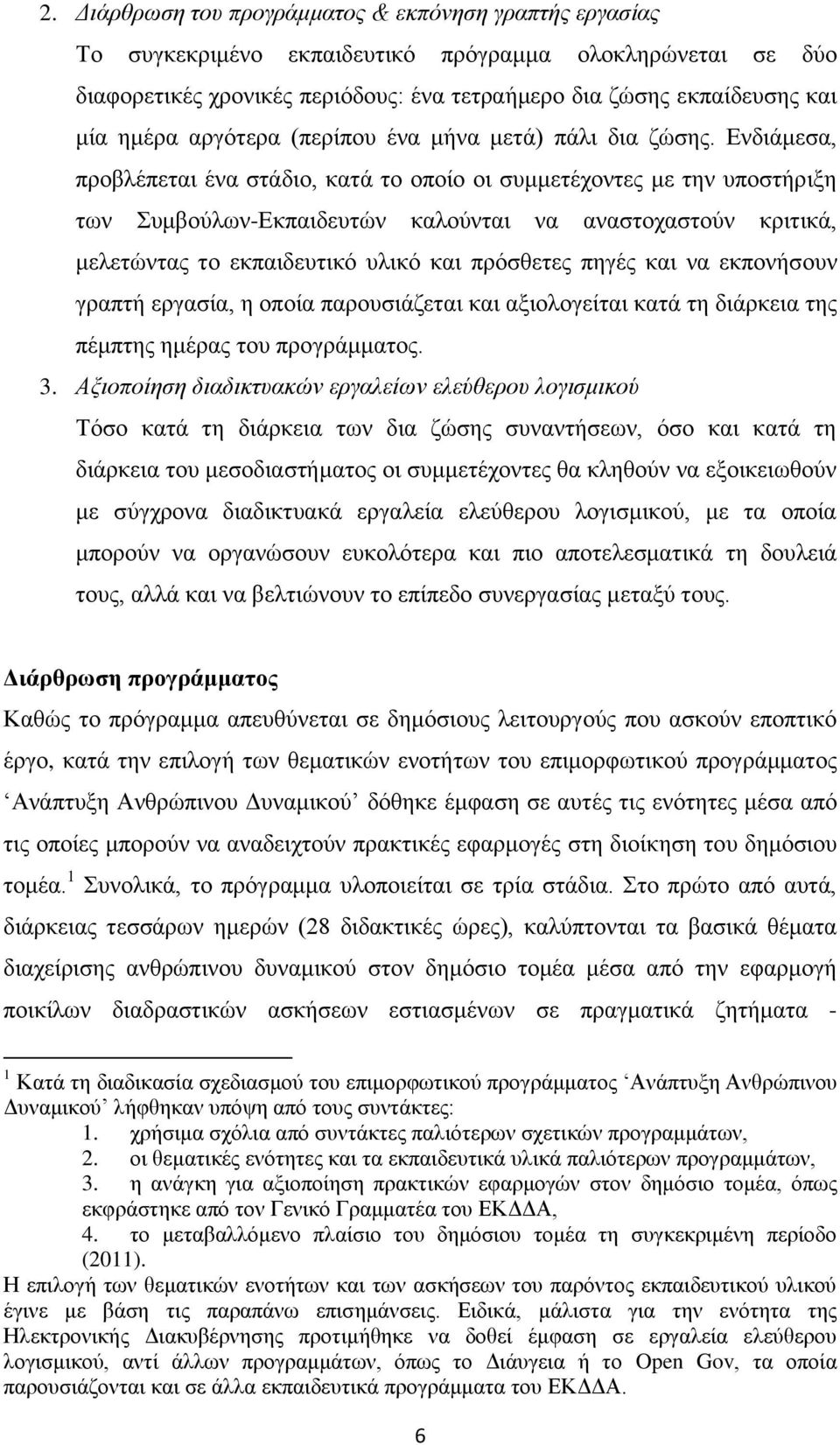 Ενδιάμεσα, προβλέπεται ένα στάδιο, κατά το οποίο οι συμμετέχοντες με την υποστήριξη των Συμβούλων-Εκπαιδευτών καλούνται να αναστοχαστούν κριτικά, μελετώντας το εκπαιδευτικό υλικό και πρόσθετες πηγές