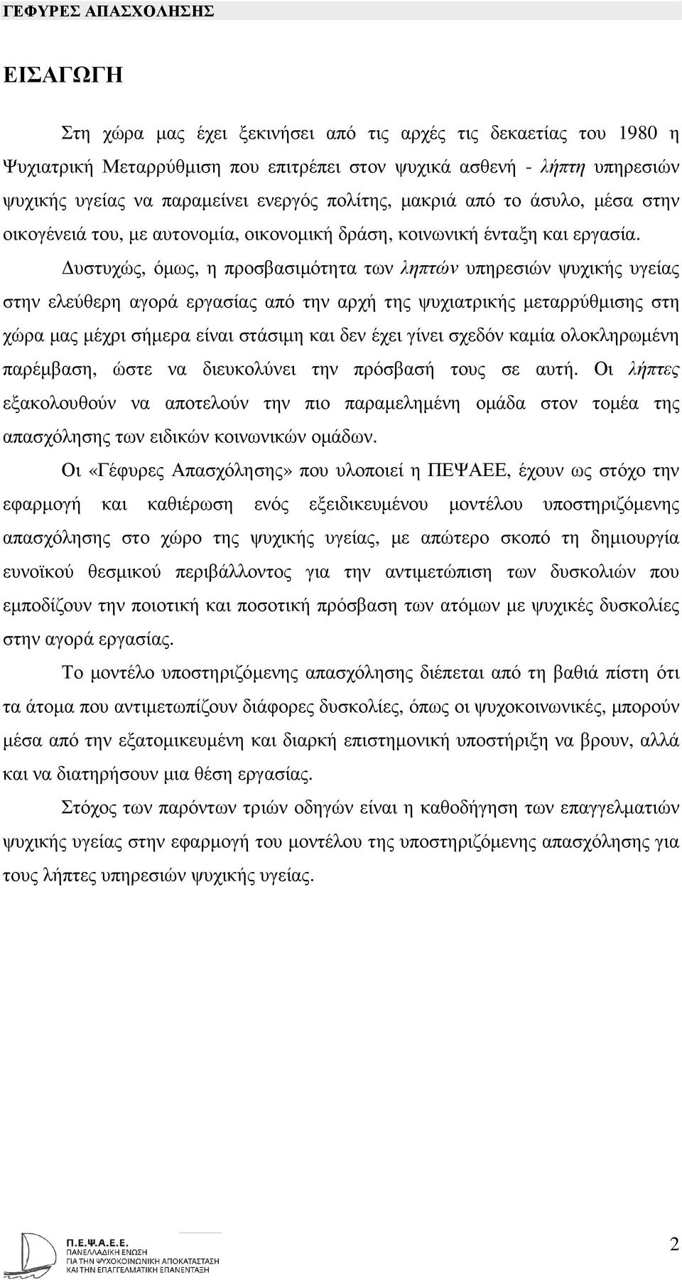 υστυχώς, όµως, η προσβασιµότητα των ληπτών υπηρεσιών ψυχικής υγείας στην ελεύθερη αγορά εργασίας από την αρχή της ψυχιατρικής µεταρρύθµισης στη χώρα µας µέχρι σήµερα είναι στάσιµη και δεν έχει γίνει