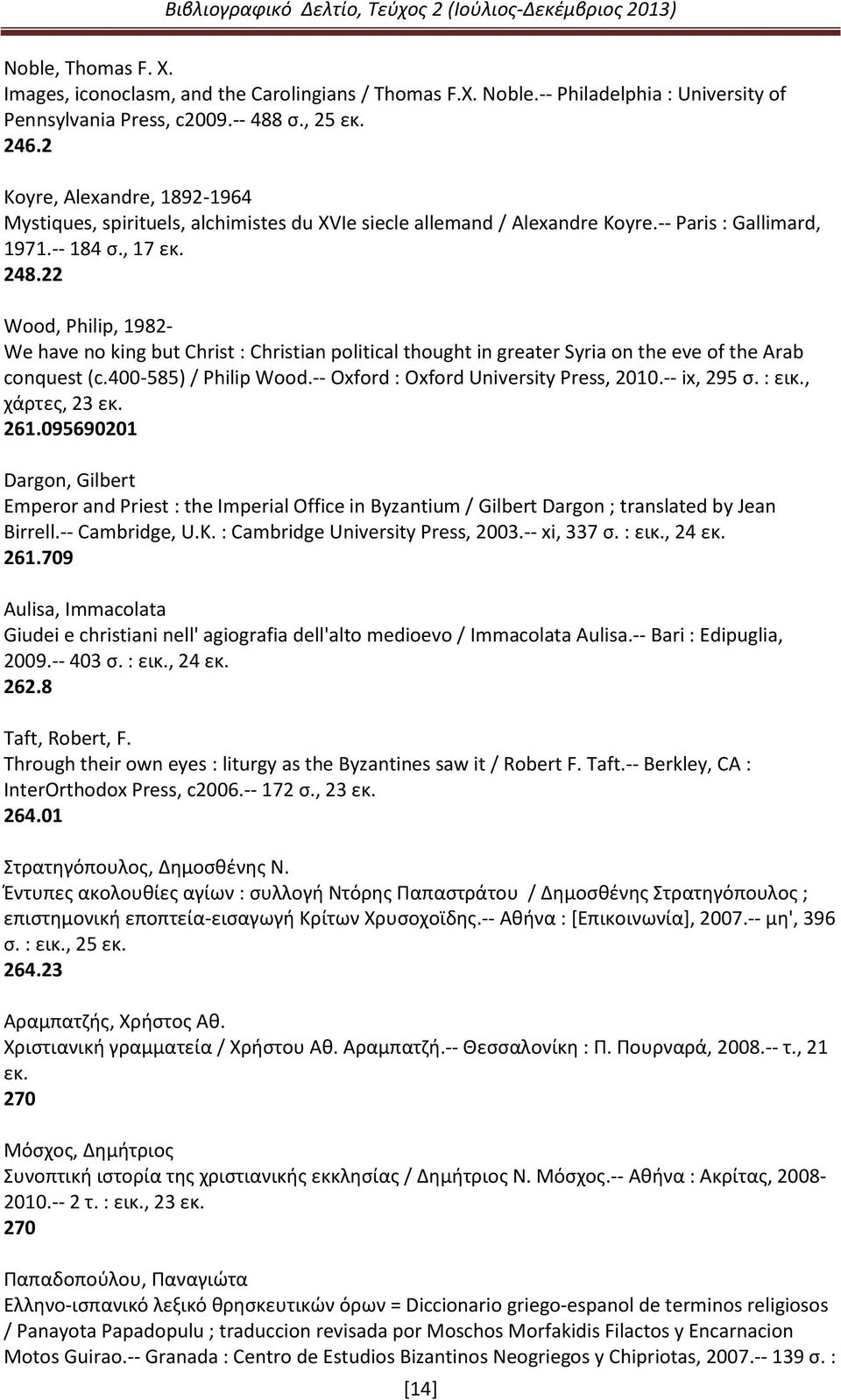 22 Wood, Philip, 1982- We have no king but Christ : Christian political thought in greater Syria on the eve of the Arab conquest (c.400-585) / Philip Wood.-- Oxford : Oxford University Press, 2010.