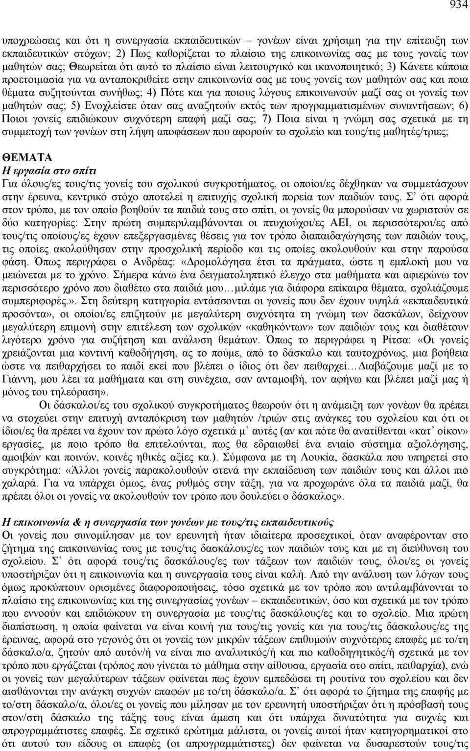 συνήθως; 4) Πότε και για ποιους λόγους επικοινωνούν μαζί σας οι γονείς των μαθητών σας; 5) Ενοχλείστε όταν σας αναζητούν εκτός των προγραμματισμένων συναντήσεων; 6) Ποιοι γονείς επιδιώκουν συχνότερη