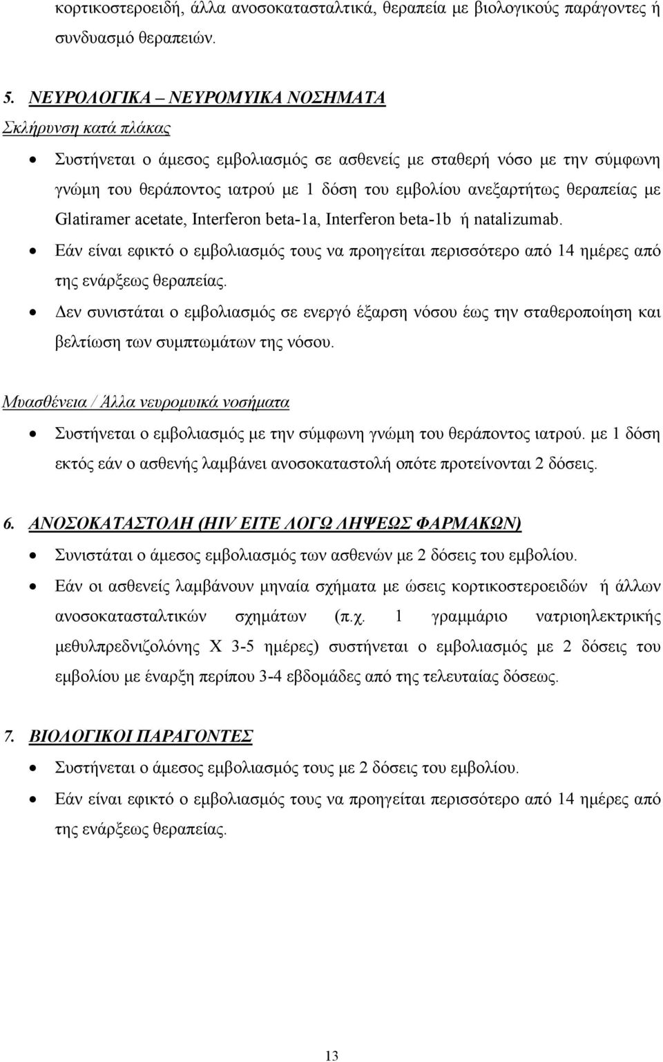 θεραπείας με Glatiramer acetate, Interferon beta-1a, Interferon beta-1b ή natalizumab. Εάν είναι εφικτό ο εμβολιασμός τους να προηγείται περισσότερο από 14 ημέρες από της ενάρξεως θεραπείας.