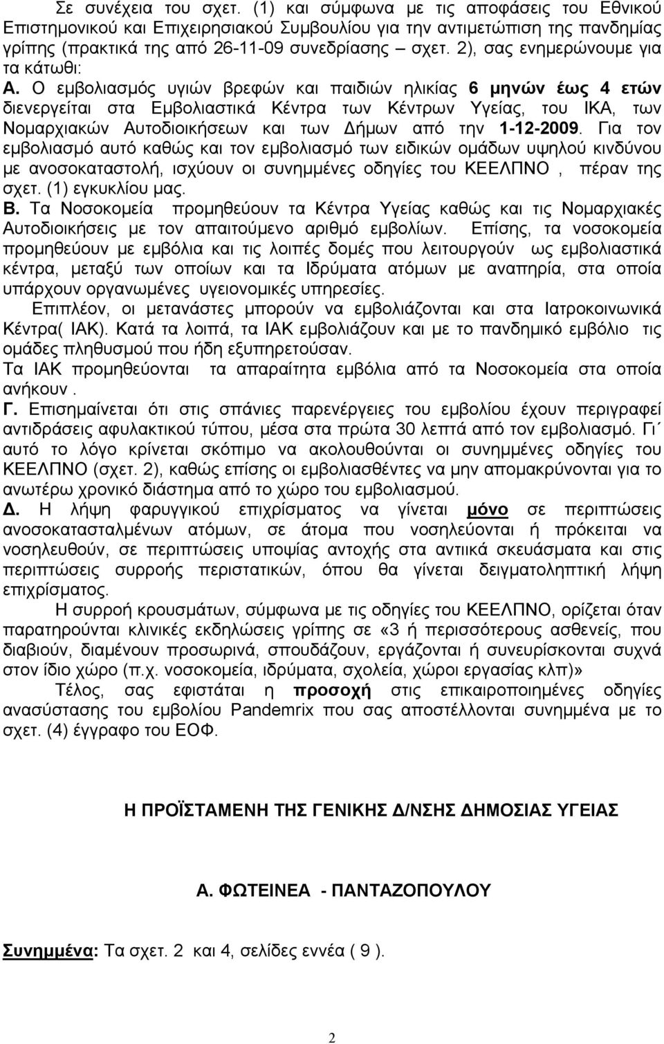 Ο εμβολιασμός υγιών βρεφών και παιδιών ηλικίας 6 μηνών έως 4 ετών διενεργείται στα Εμβολιαστικά Κέντρα των Κέντρων Υγείας, του ΙΚΑ, των Νομαρχιακών Αυτοδιοικήσεων και των Δήμων από την 1-12-2009.