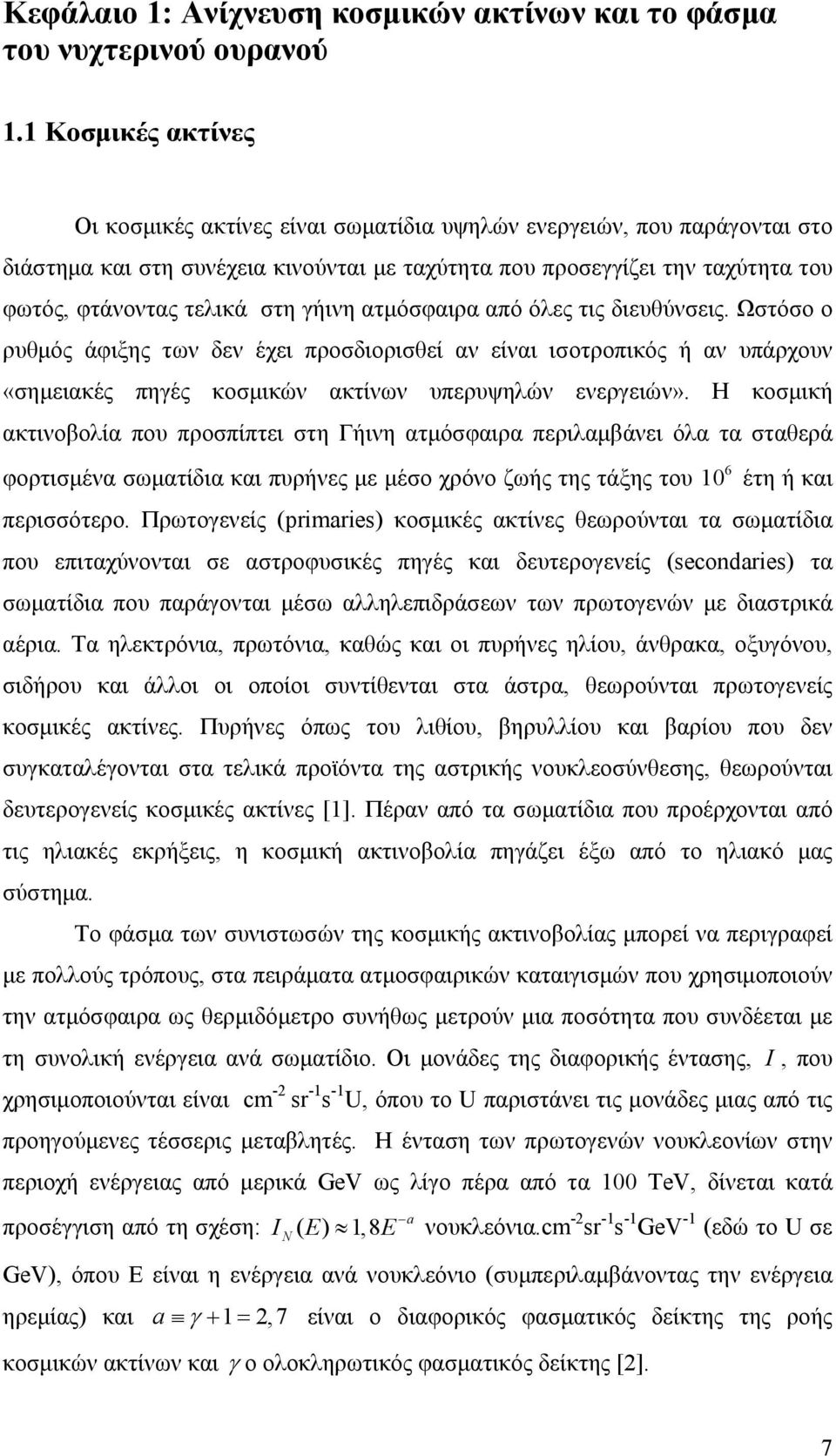 στη γήινη ατµόσφαιρα από όλες τις διευθύνσεις. Ωστόσο ο ρυθµός άφιξης των δεν έχει προσδιορισθεί αν είναι ισοτροπικός ή αν υπάρχουν «σηµειακές πηγές κοσµικών ακτίνων υπερυψηλών ενεργειών».