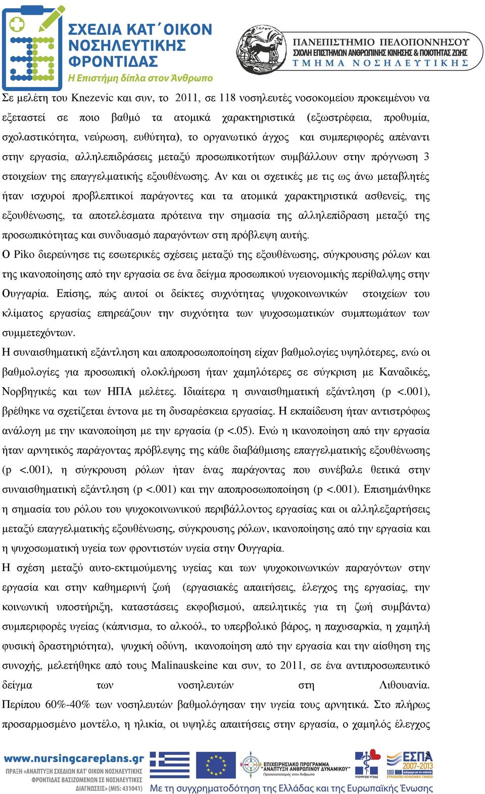 Αν και οι σχετικές με τις ως άνω μεταβλητές ήταν ισχυροί προβλεπτικοί παράγοντες και τα ατομικά χαρακτηριστικά ασθενείς, της εξουθένωσης, τα αποτελέσματα πρότεινα την σημασία της αλληλεπίδραση μεταξύ