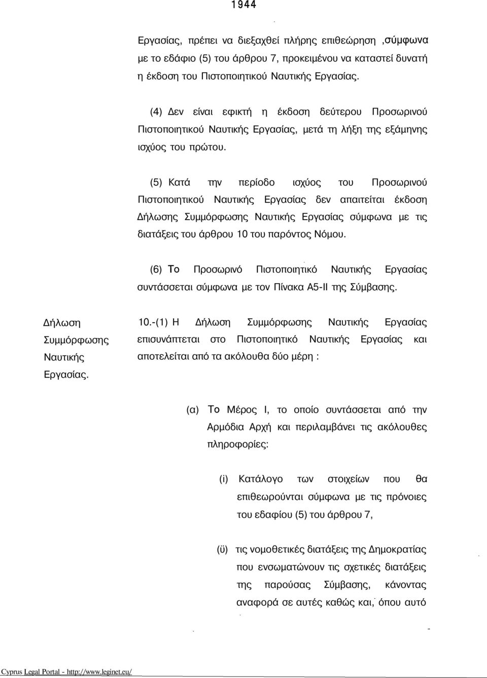 (5) Κατά την περίοδο ισχύος του Προσωρινού Πιστοποιητικού Ναυτικής Εργασίας δεν απαιτείται έκδοση Δήλωσης Συμμόρφωσης Ναυτικής Εργασίας σύμφωνα με τις διατάξεις του άρθρου 10 του παρόντος Νόμου.