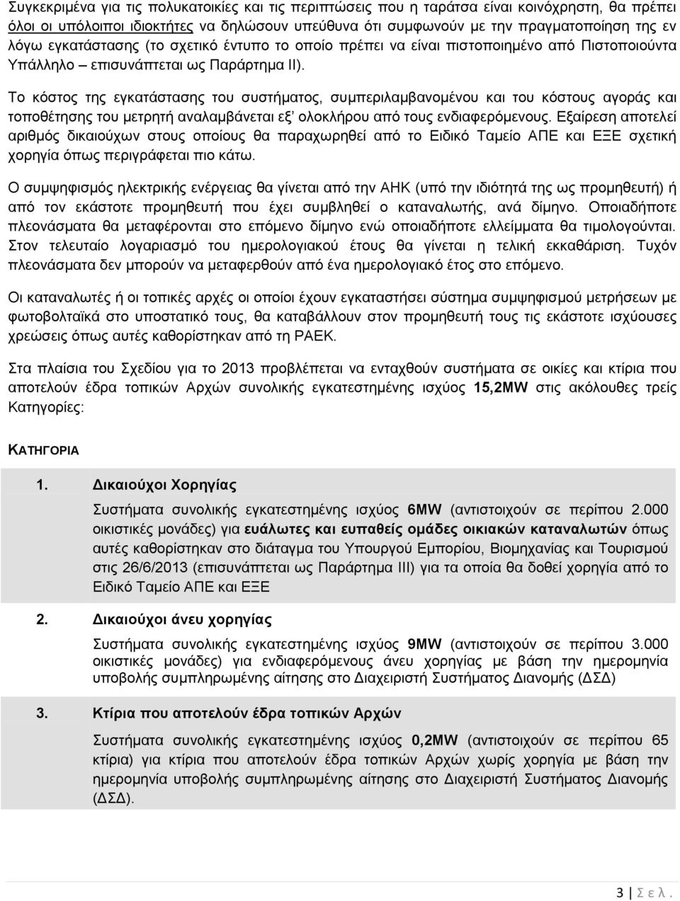 Το κόστος της εγκατάστασης του συστήματος, συμπεριλαμβανομένου και του κόστους αγοράς και τοποθέτησης του μετρητή αναλαμβάνεται εξ ολοκλήρου από τους ενδιαφερόμενους.