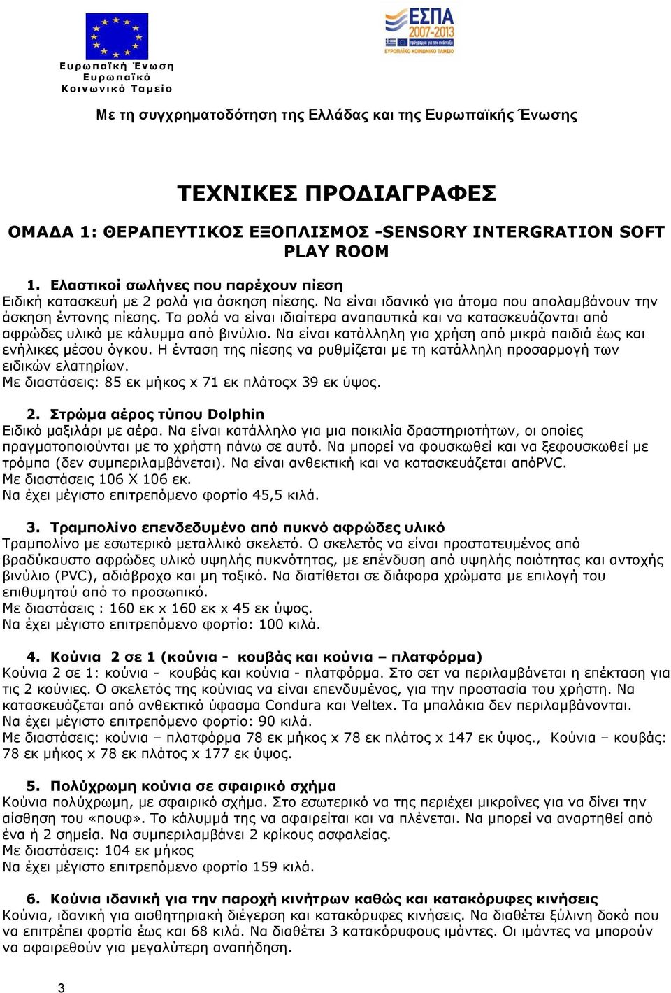 Να είναι κατάλληλη για χρήση από µικρά παιδιά έως και ενήλικες µέσου όγκου. Η ένταση της πίεσης να ρυθµίζεται µε τη κατάλληλη προσαρµογή των ειδικών ελατηρίων.