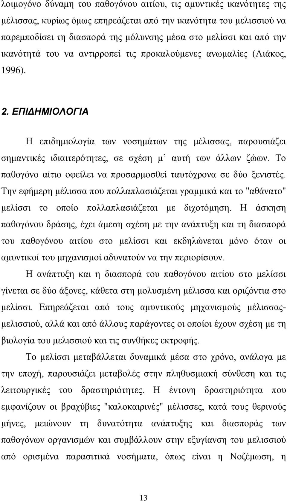 ΕΠΙΔΗΜΙΟΛΟΓΙΑ Η επιδημιολογία των νοσημάτων της μέλισσας, παρουσιάζει σημαντικές ιδιαιτερότητες, σε σχέση μ αυτή των άλλων ζώων. Το παθογόνο αίτιο οφείλει να προσαρμοσθεί ταυτόχρονα σε δύο ξενιστές.