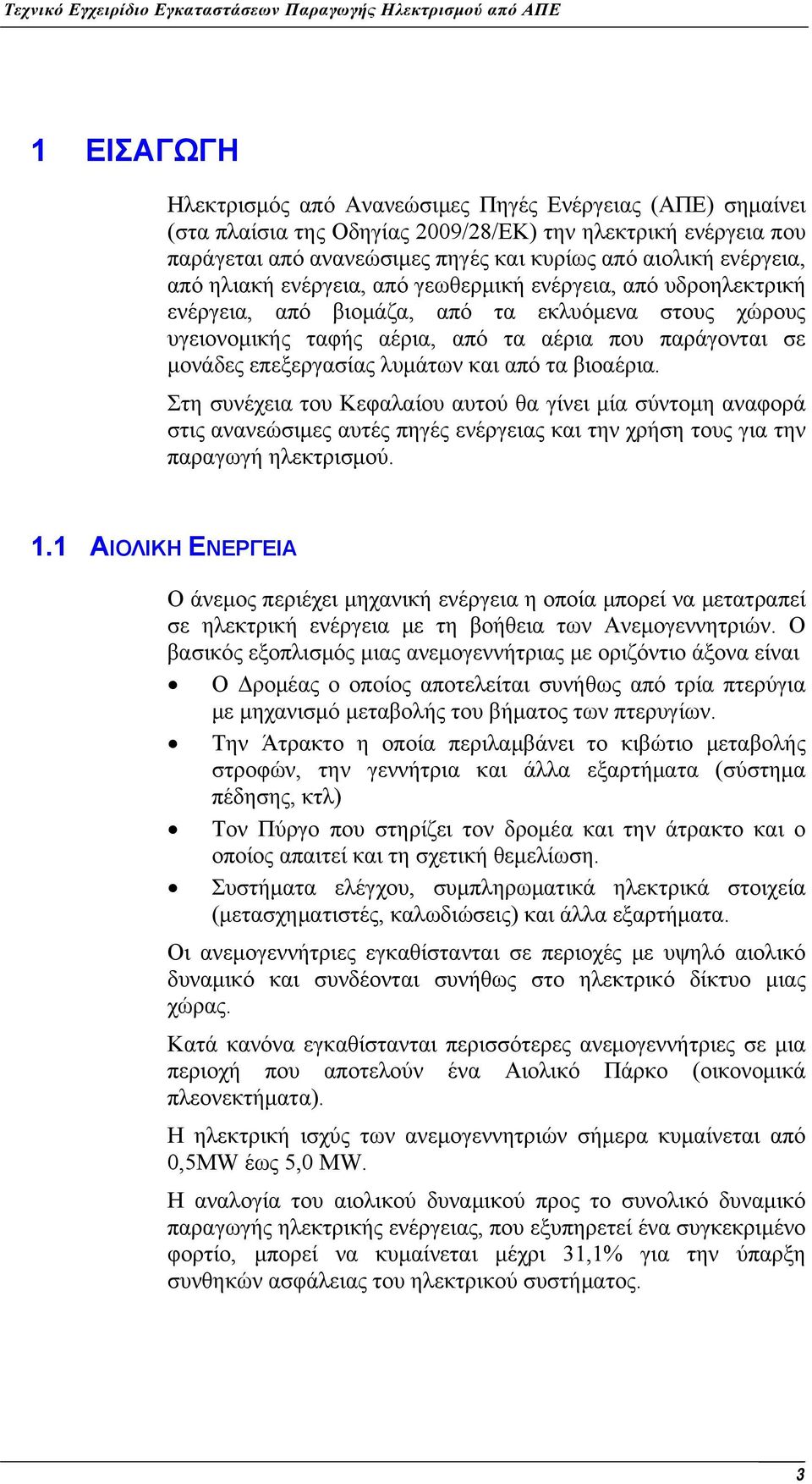 λυμάτων και από τα βιοαέρια. Στη συνέχεια του Κεφαλαίου αυτού θα γίνει μία σύντομη αναφορά στις ανανεώσιμες αυτές πηγές ενέργειας και την χρήση τους για την παραγωγή ηλεκτρισμού. 1.