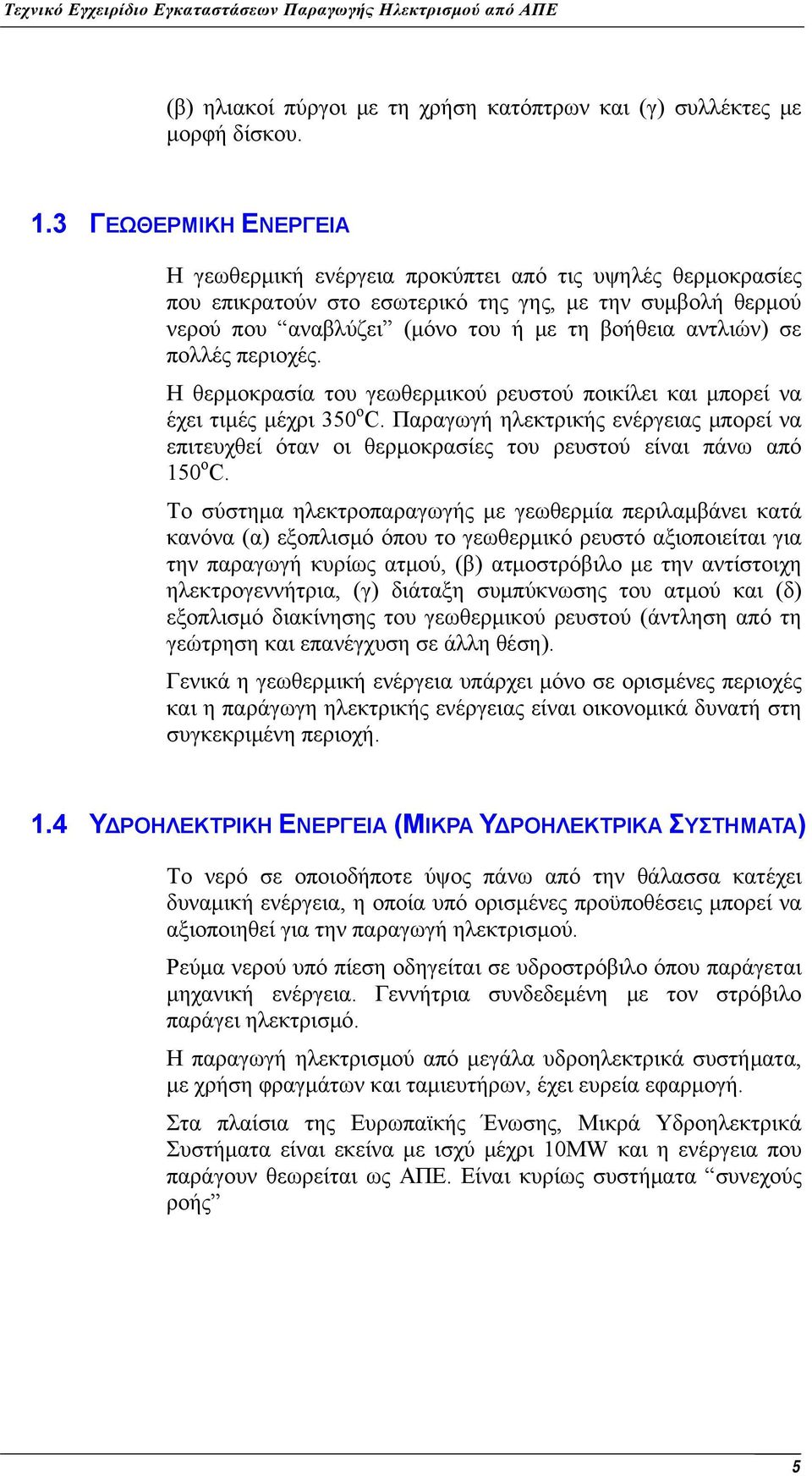 πολλές περιοχές. Η θερμοκρασία του γεωθερμικού ρευστού ποικίλει και μπορεί να έχει τιμές μέχρι 350 ο C.