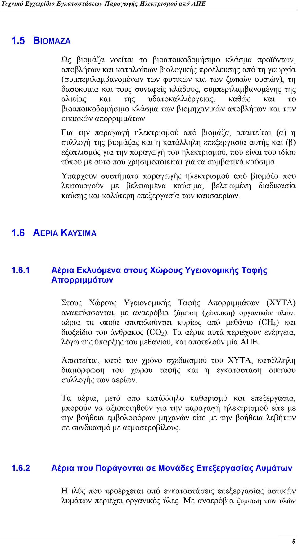 παραγωγή ηλεκτρισμού από βιομάζα, απαιτείται (α) η συλλογή της βιομάζας και η κατάλληλη επεξεργασία αυτής και (β) εξοπλισμός για την παραγωγή του ηλεκτρισμού, που είναι του ιδίου τύπου με αυτό που