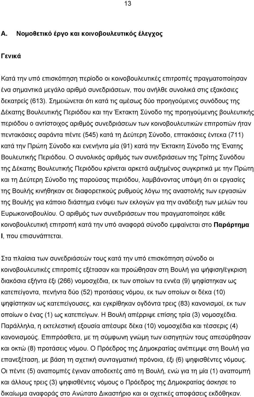 Σημειώνεται ότι κατά τις αμέσως δύο προηγούμενες συνόδους της έκατης Βουλευτικής Περιόδου και την Έκτακτη Σύνοδο της προηγούμενης βουλευτικής περιόδου ο αντίστοιχος αριθμός συνεδριάσεων των