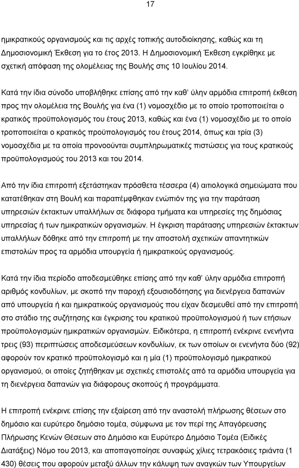 Κατά την ίδια σύνοδο υποβλήθηκε επίσης από την καθ ύλην αρμόδια επιτροπή έκθεση προς την ολομέλεια της Βουλής για ένα (1) νομοσχέδιο με το οποίο τροποποιείται ο κρατικός προϋπολογισμός του έτους