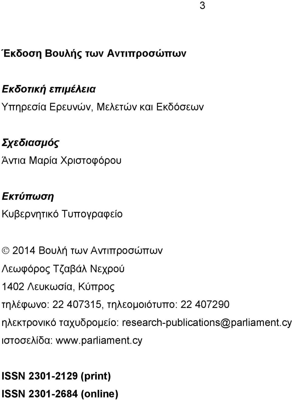 Νεχρού 1402 Λευκωσία, Κύπρος τηλέφωνο: 22 407315, τηλεομοιότυπο: 22 407290 ηλεκτρονικό ταχυδρομείο: