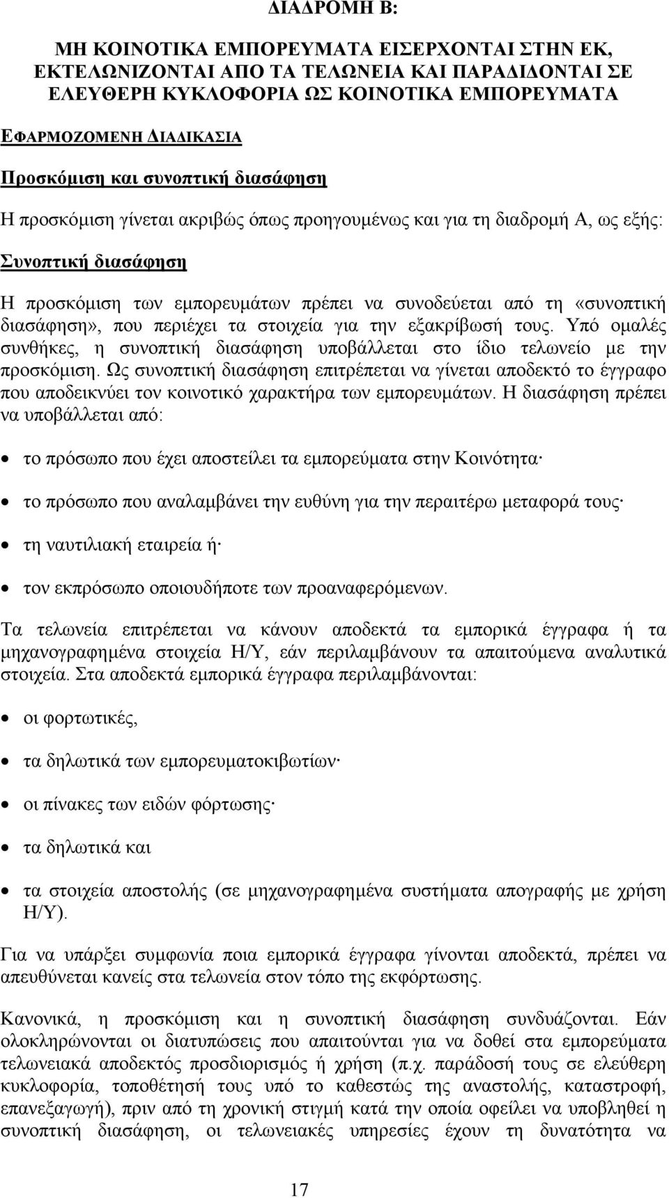 διασάφηση», που περιέχει τα στοιχεία για την εξακρίβωσή τους. Υπό οµαλές συνθήκες, η συνοπτική διασάφηση υποβάλλεται στο ίδιο τελωνείο µε την προσκόµιση.