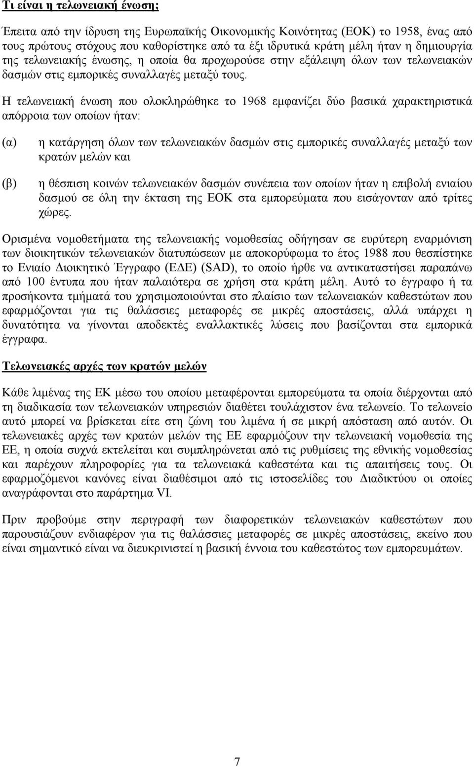 Η τελωνειακή ένωση που ολοκληρώθηκε το 1968 εµφανίζει δύο βασικά χαρακτηριστικά απόρροια των οποίων ήταν: (α) (β) η κατάργηση όλων των τελωνειακών δασµών στις εµπορικές συναλλαγές µεταξύ των κρατών