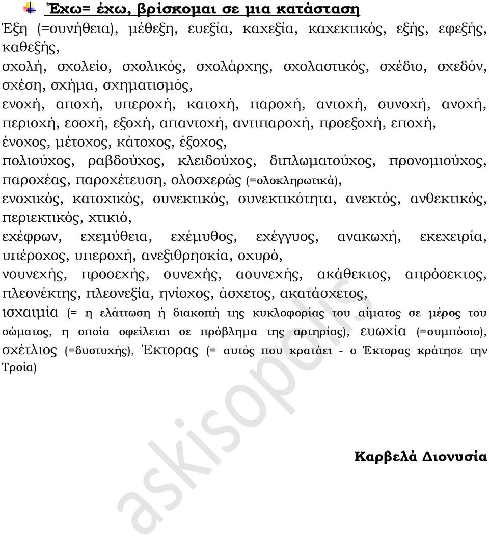 κλειδούχος, διπλωματούχος, προνομιούχος, παροχέας, παροχέτευση, ολοσχερώς (=ολοκληρωτικά), ενοχικός, κατοχικός, συνεκτικός, συνεκτικότητα, ανεκτός, ανθεκτικός, περιεκτικός, χτικιό, εχέφρων,