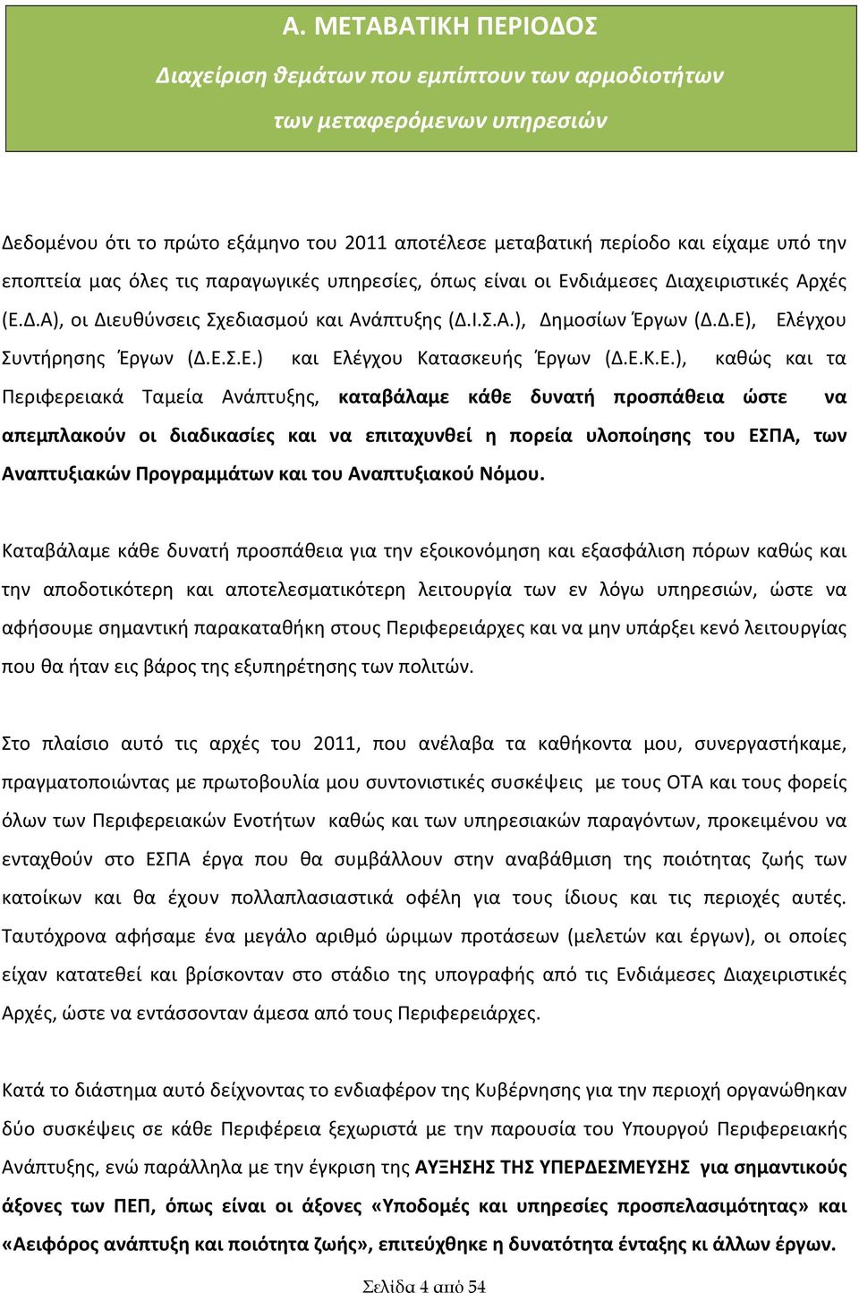 Ε.Κ.Ε.), καθώς και τα Περιφερειακά Ταμεία Ανάπτυξης, καταβάλαμε κάθε δυνατή προσπάθεια ώστε να απεμπλακούν οι διαδικασίες και να επιταχυνθεί η πορεία υλοποίησης του ΕΣΠΑ, των Αναπτυξιακών