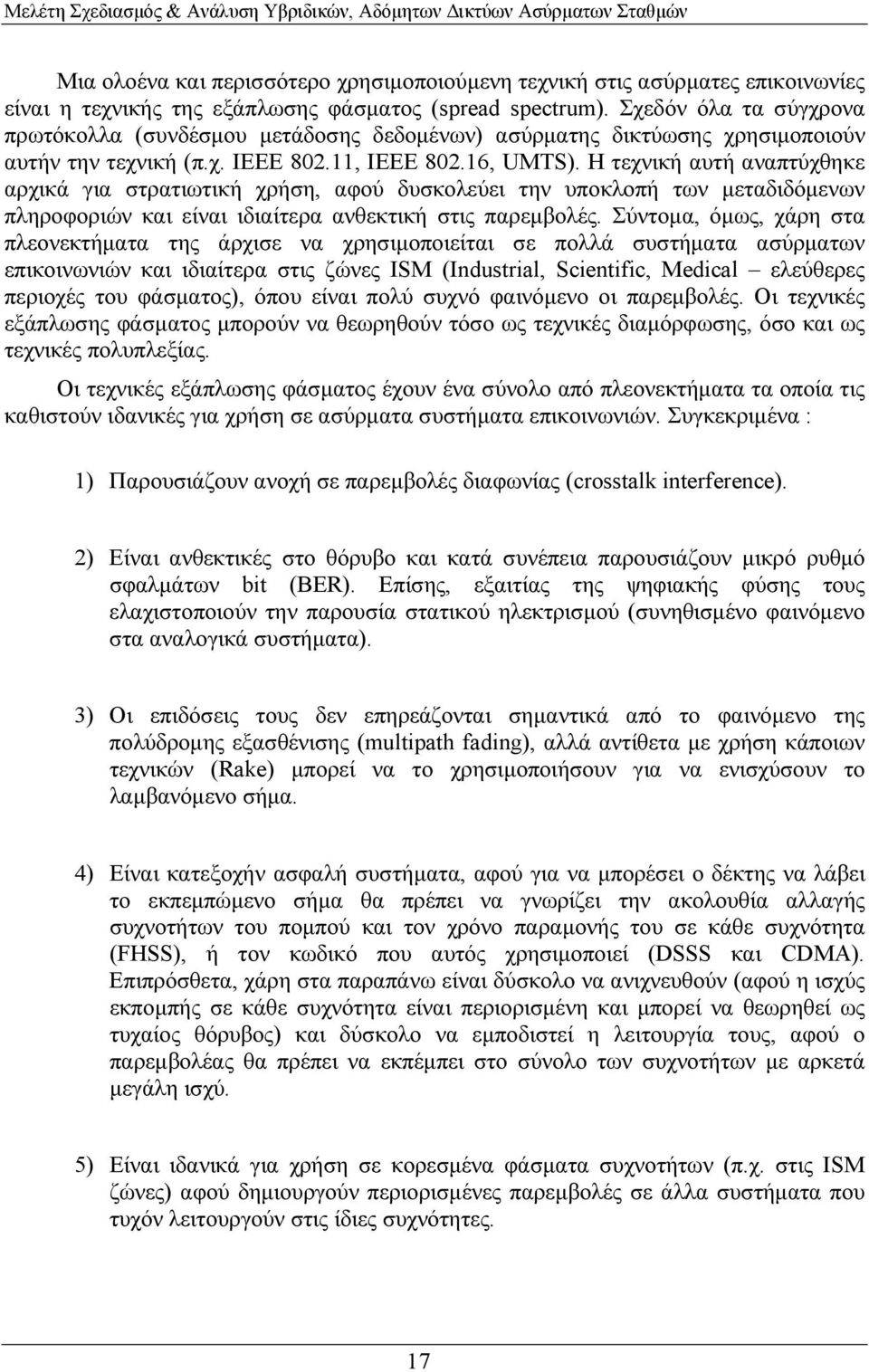 Η τεχνική αυτή αναπτύχθηκε αρχικά για στρατιωτική χρήση, αφού δυσκολεύει την υποκλοπή των µεταδιδόµενων πληροφοριών και είναι ιδιαίτερα ανθεκτική στις παρεµβολές.