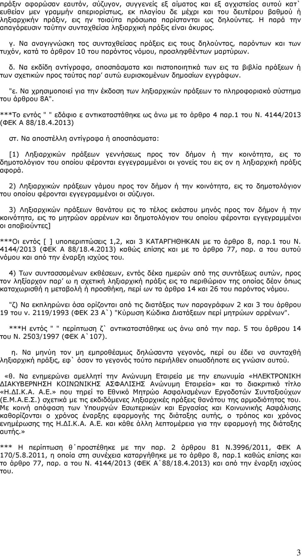 Να αναγιγνώσκη τας συνταχθείσας πράξεις εις τους δηλούντας, παρόντων και των τυχόν, κατά το άρθρον 10 του παρόντος νόµου, προσληφθέντων µαρτύρων. δ. Να εκδίδη αντίγραφα, αποσπάσµατα και πιστοποιητικά των εις τα βιβλία πράξεων ή των σχετικών προς ταύτας παρ αυτώ ευρισκοµένων δηµοσίων εγγράφων.