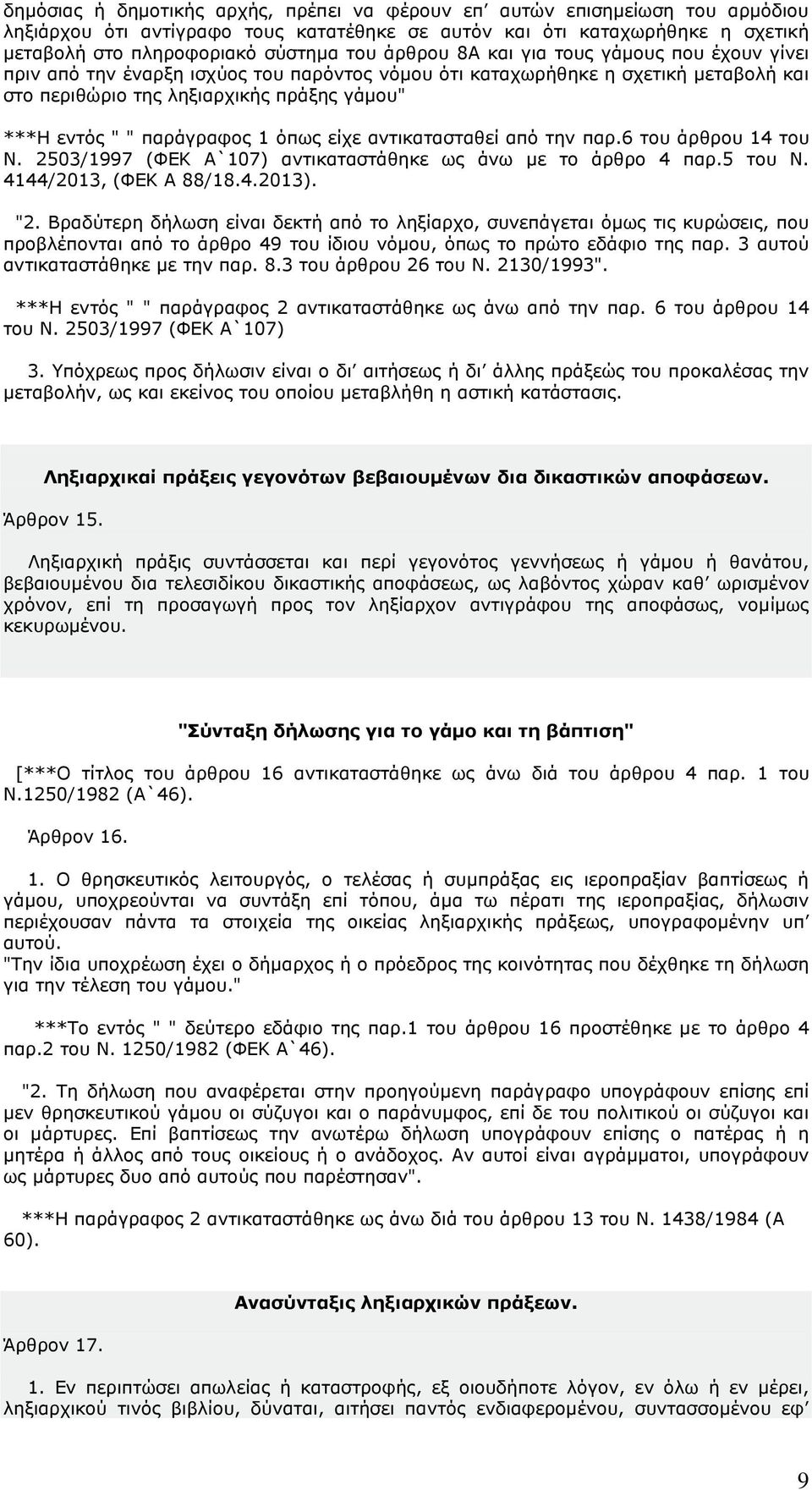 παράγραφος 1 όπως είχε αντικατασταθεί από την παρ.6 του άρθρου 14 του Ν. 2503/1997 (ΦΕΚ Α`107) αντικαταστάθηκε ως άνω µε το άρθρο 4 παρ.5 του Ν. 4144/2013, (ΦΕΚ Α 88/18.4.2013). "2.