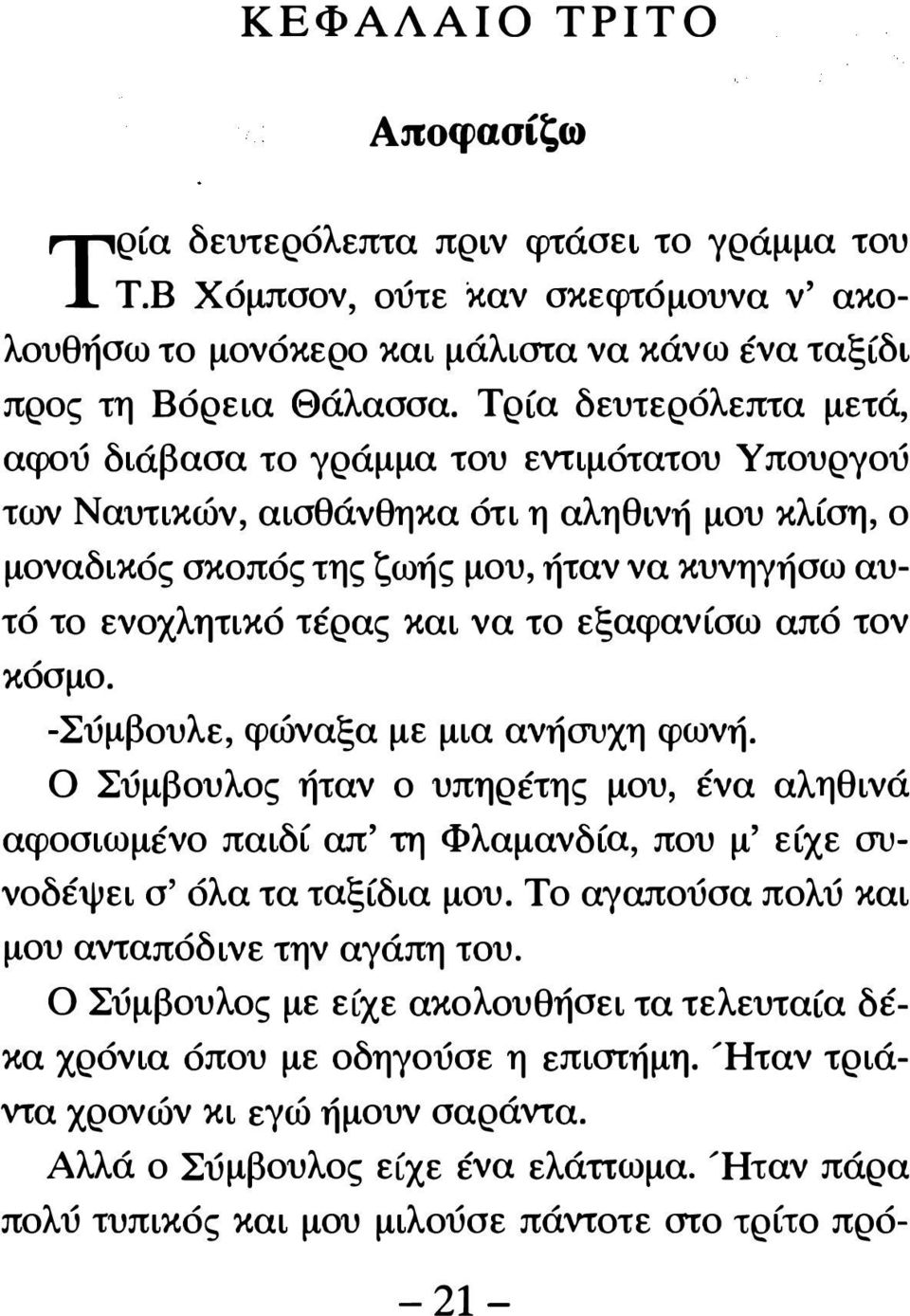 και να το εξαφανίσω από τον κόσμο. -Σύμβουλε, φώναξα με μια ανήσυχη φωνή. Ο Σύμβουλος ήταν ο υπηρέτης μου, ένα αληθινά αφοσιωμένο παιδί απ' τη Φλαμανδία, που μ' είχε συνοδέψει σ' όλα τα ταξίδια μου.