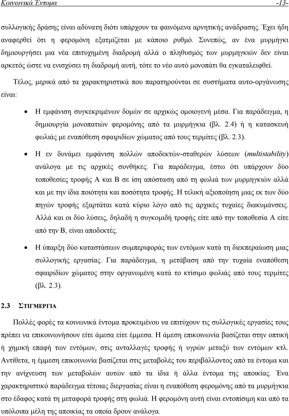 Τέλος, µερικά από τα χαρακτηριστικά που παρατηρούνται σε συστήµατα αυτο-οργάνωσης είναι: Η εµφάνιση συγκεκριµένων δοµών σε αρχικώς οµοιογενή µέσα.