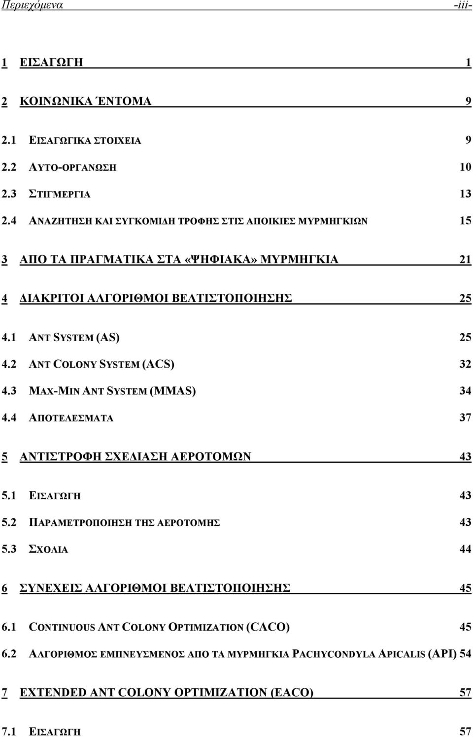 2 ANT COLONY SYSTEM (ACS) 32 4.3 MAX-MIN ANT SYSTEM (MMAS) 34 4.4 ΑΠΟΤΕΛΕΣΜΑΤΑ 37 5 ΑΝΤΙΣΤΡΟΦΗ ΣΧΕ ΙΑΣΗ ΑΕΡΟΤΟΜΩΝ 43 5.1 ΕΙΣΑΓΩΓΗ 43 5.2 ΠΑΡΑΜΕΤΡΟΠΟΙΗΣΗ ΤΗΣ ΑΕΡΟΤΟΜΗΣ 43 5.