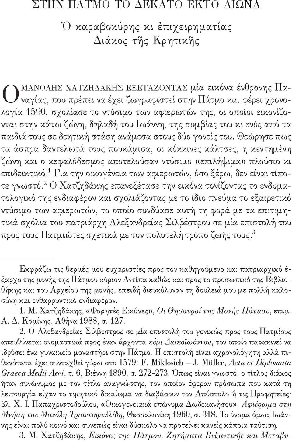 του. Θεώρησε πως τα άσπρα δαντελωτά τους πουκάμισα, οι κόκκινες κάλτσες, η κεντημένη ζώνη και ο κεφαλόδεσμος αποτελούσαν ντύσιμο επιλήψιμα πλούσιο κι επιδεικτικό.