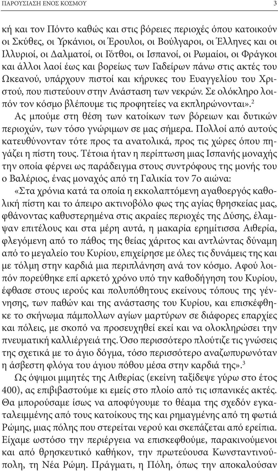 Σε ολόκληρο λοιπόν τον κόσμο βλέπουμε τις προφητείες να εκπληρώνονται». 2 Ας μπούμε στη θέση των κατοίκων των βόρειων και δυτικών περιοχών, των τόσο γνώριμων σε μας σήμερα.