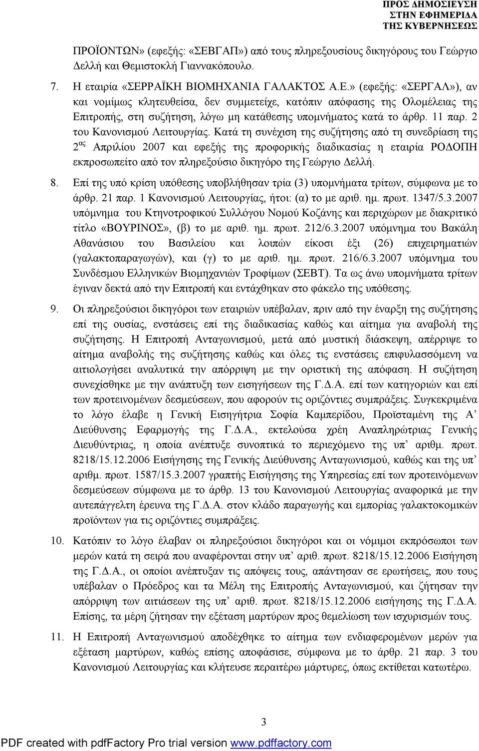 Kατά τη συνέχιση της συζήτησης από τη συνεδρίαση της 2 ας Απριλίου 2007 και εφεξής της προφορικής διαδικασίας η εταιρία ΡΟΔΟΠΗ εκπροσωπείτο από τον πληρεξούσιο δικηγόρο της Γεώργιο Δελλή. 8.