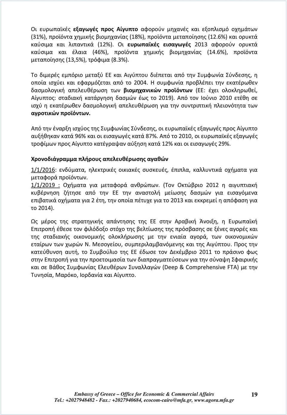 Το διμερές εμπόριο μεταξύ ΕΕ και Αιγύπτου διέπεται από την Συμφωνία Σύνδεσης, η οποία ισχύει και εφαρμόζεται από το 2004.