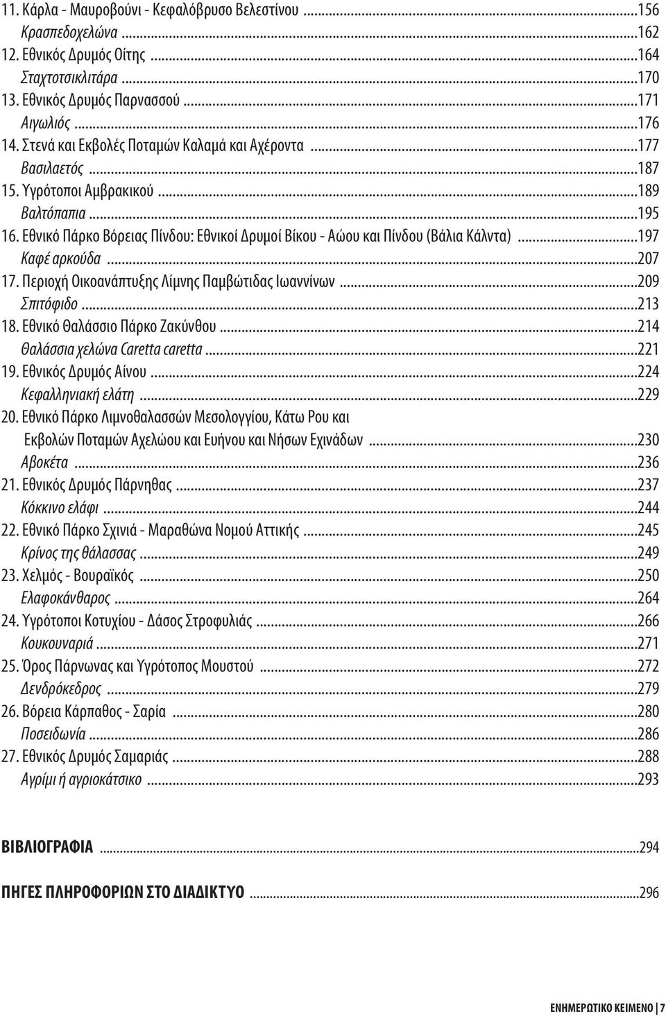 Εθνικό Πάρκο Βόρειας Πίνδου: Εθνικοί Δρυμοί Βίκου - Αώου και Πίνδου (Βάλια Κάλντα)...197 Καφέ αρκούδα...207 17. Περιοχή Οικοανάπτυξης Λίμνης Παμβώτιδας Ιωαννίνων...209 Σπιτόφιδο...213 18.