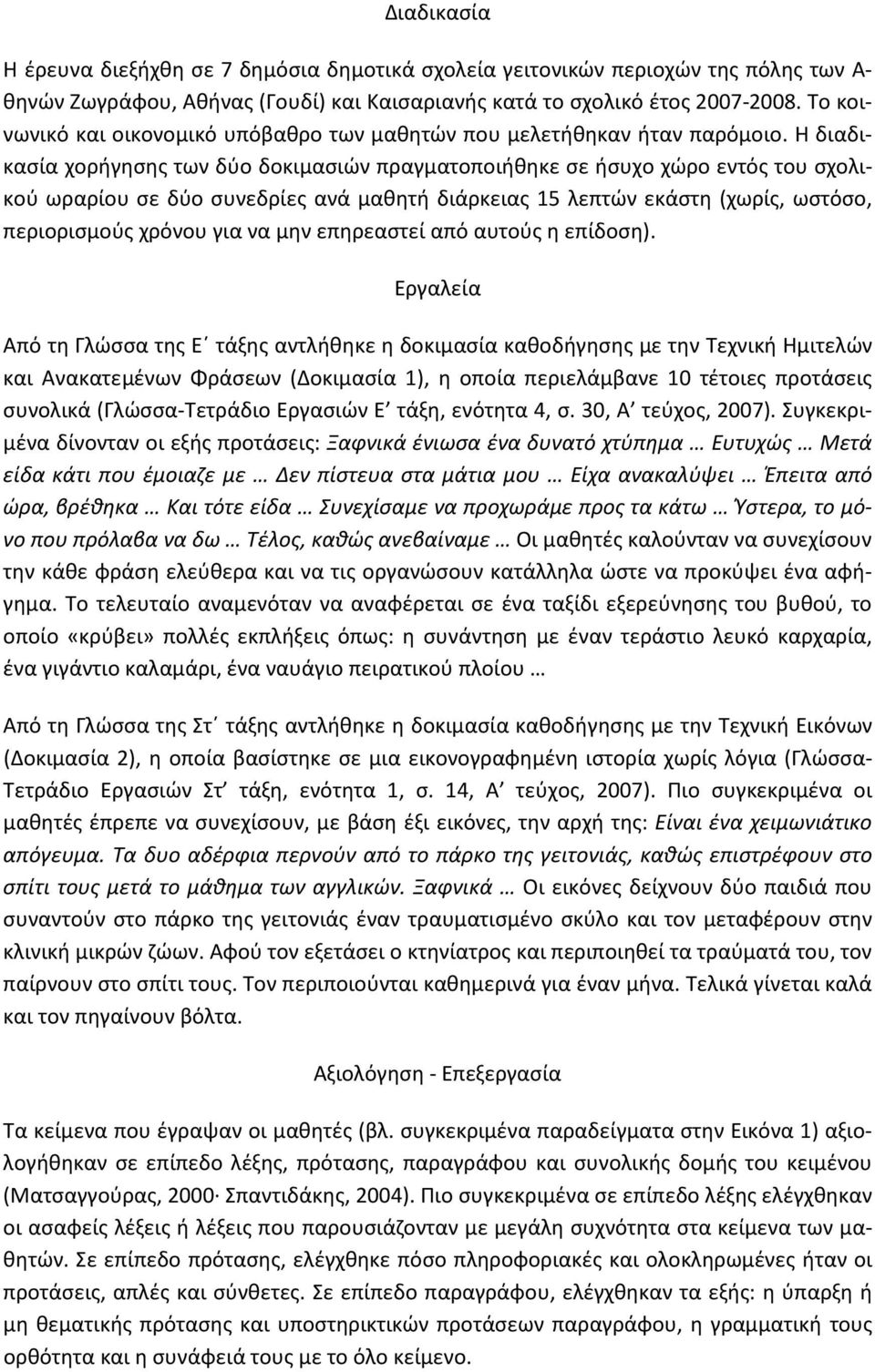 Η διαδικασία χορήγησης των δύο δοκιμασιών πραγματοποιήθηκε σε ήσυχο χώρο εντός του σχολικού ωραρίου σε δύο συνεδρίες ανά μαθητή διάρκειας 15 λεπτών εκάστη (χωρίς, ωστόσο, περιορισμούς χρόνου για να