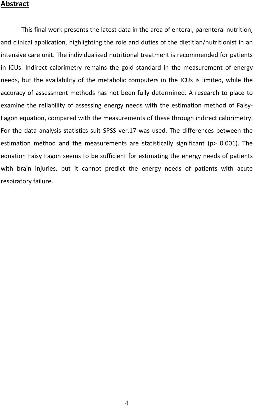 Indirect calorimetry remains the gold standard in the measurement of energy needs, but the availability of the metabolic computers in the ICUs is limited, while the accuracy of assessment methods has