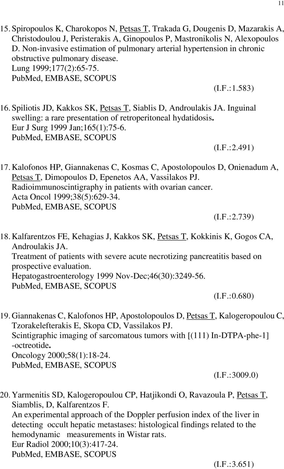 Spiliotis JD, Kakkos SK, Petsas T, Siablis D, Androulakis JA. Inguinal swelling: a rare presentation of retroperitoneal hydatidosis. Eur J Surg 1999 Jan;165(1):75-6. (I.F.:2.491) 17.