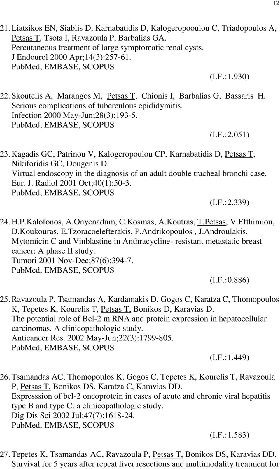 Infection 2000 May-Jun;28(3):193-5. (I.F.:2.051) 23. Kagadis GC, Patrinou V, Kalogeropoulou CP, Karnabatidis D, Petsas T, Nikiforidis GC, Dougenis D.