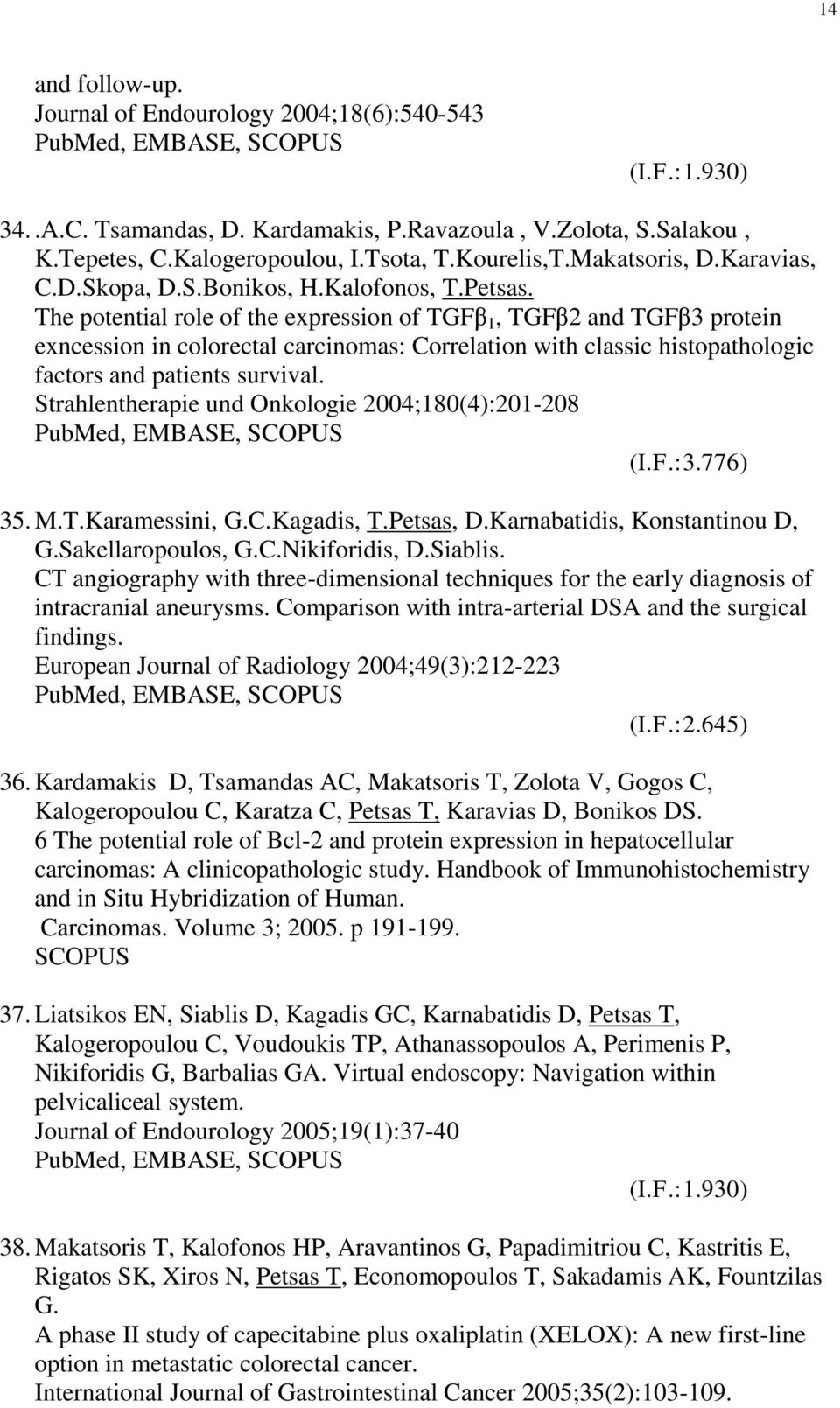 The potential role of the expression of TGFβ 1, TGFβ2 and TGFβ3 protein exncession in colorectal carcinomas: Correlation with classic histopathologic factors and patients survival.