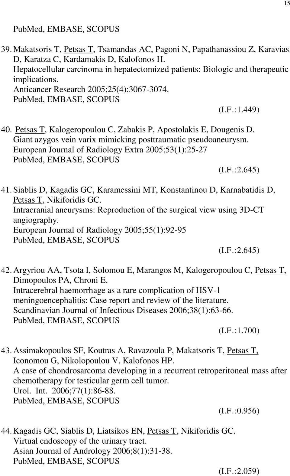 Petsas T, Kalogeropoulou C, Zabakis P, Apostolakis E, Dougenis D. Giant azygos vein varix mimicking posttraumatic pseudoaneurysm. European Journal of Radiology Extra 2005;53(1):25-27 (I.F.:2.645) 41.