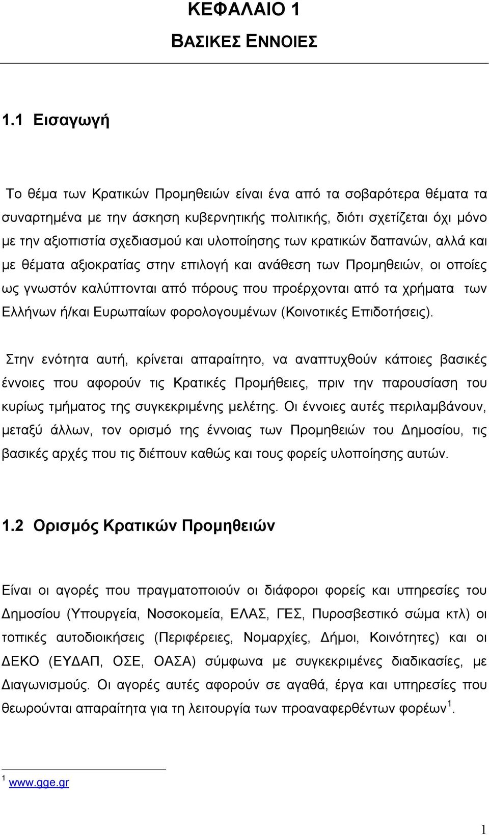 υλοποίησης των κρατικών δαπανών, αλλά και με θέματα αξιοκρατίας στην επιλογή και ανάθεση των Προμηθειών, οι οποίες ως γνωστόν καλύπτονται από πόρους που προέρχονται από τα χρήματα των Ελλήνων ή/και