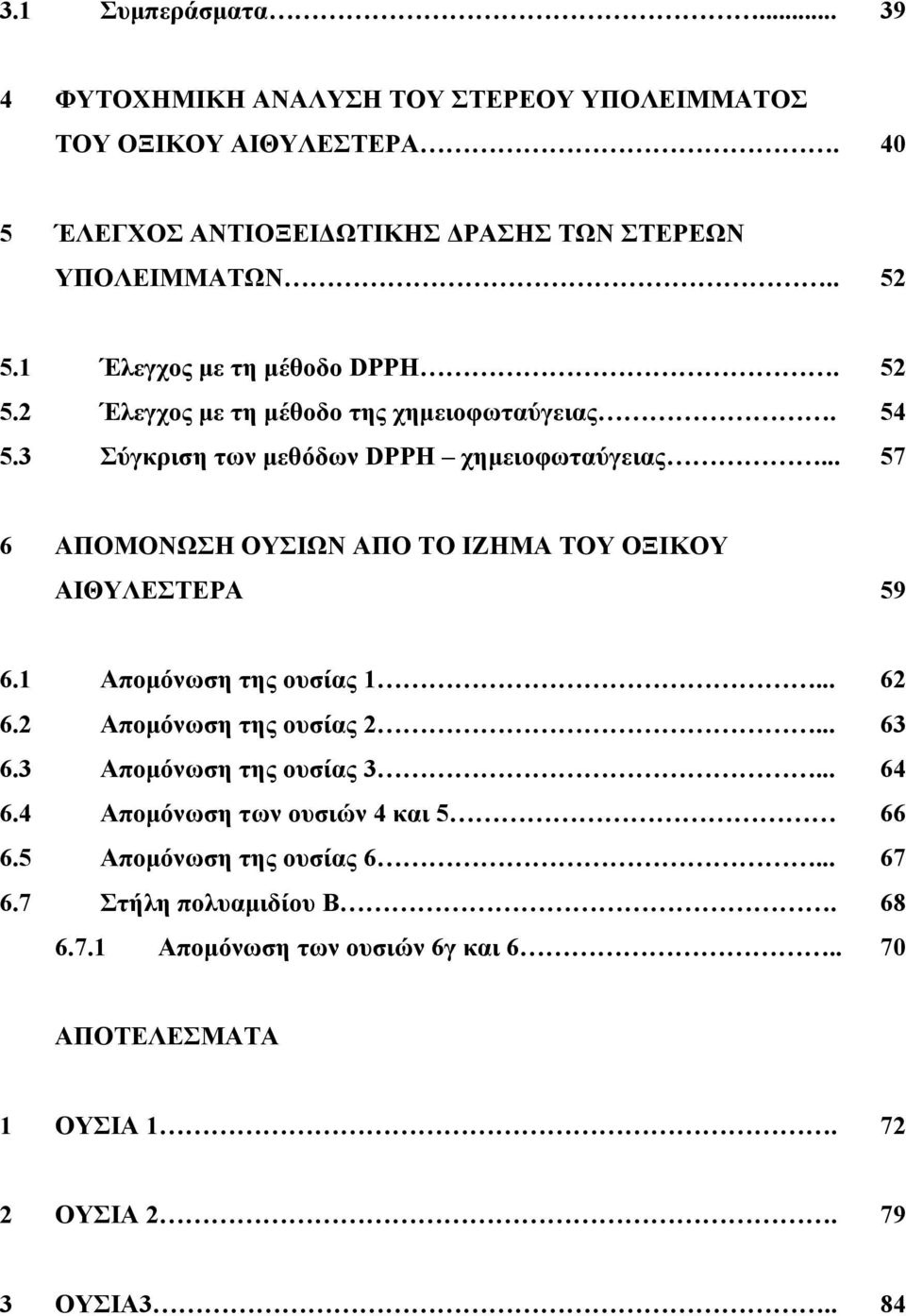 .. 57 6 ΑΠΟΜΟΝΩΣΗ ΟΥΣΙΩΝ ΑΠΟ ΤΟ ΙΖΗΜΑ ΤΟΥ ΟΞΙΚΟΥ ΑΙΘΥΛΕΣΤΕΡΑ 59 6.1 Απομόνωση της ουσίας 1... 62 6.2 Απομόνωση της ουσίας 2... 63 6.3 Απομόνωση της ουσίας 3.