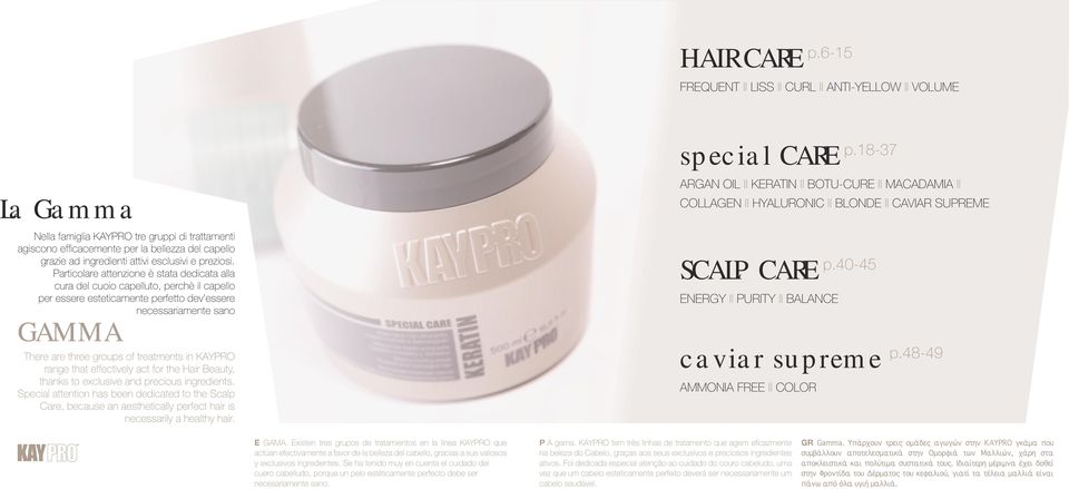 Particolare attenzione è stata dedicata alla cura del cuoio capelluto, perchè il capello per essere esteticamente perfetto dev essere necessariamente sano GAMMA There are three groups of treatments