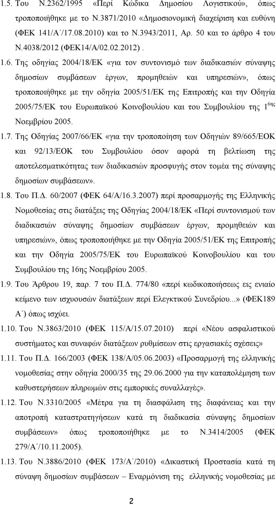 Της οδηγίας 2004/18/ΕΚ «για τον συντονισμό των διαδικασιών σύναψης δημοσίων συμβάσεων έργων, προμηθειών και υπηρεσιών», όπως τροποποιήθηκε με την οδηγία 2005/51/ΕΚ της Επιτροπής και την Οδηγία