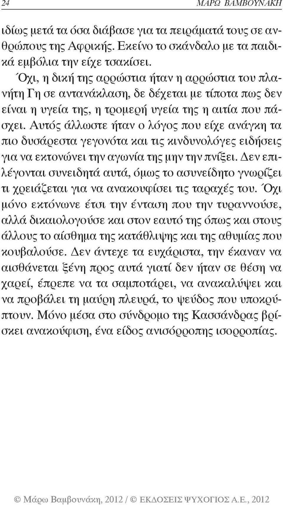 Αυτός άλλωστε ήταν ο λόγος που είχε ανάγκη τα πιο δυσάρεστα γεγονότα και τις κινδυνολόγες ειδήσεις για να εκτονώνει την αγωνία της μην την πνίξει.