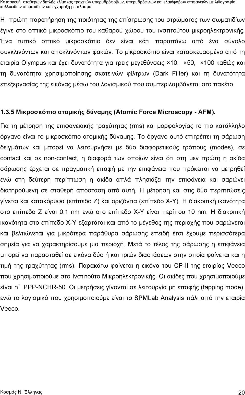 Το μικροσκόπιο είναι κατασκευασμένο από τη εταιρία Olympus και έχει δυνατότητα για τρεις μεγεθύνσεις 10, 50, 100 καθώς και τη δυνατότητα χρησιμοποίησης σκοτεινών φίλτρων (Dark Filter) και τη