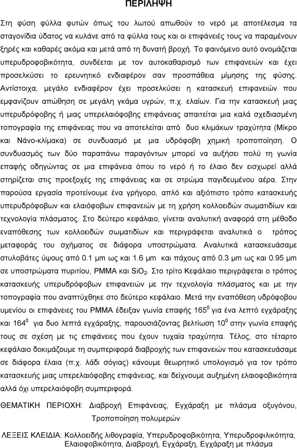 Αντίστοιχα, μεγάλο ενδιαφέρον έχει προσελκύσει η κατασκευή επιφανειών που εμφανίζουν απώθηση σε μεγάλη γκάμα υγρών, π.χ. ελαίων.