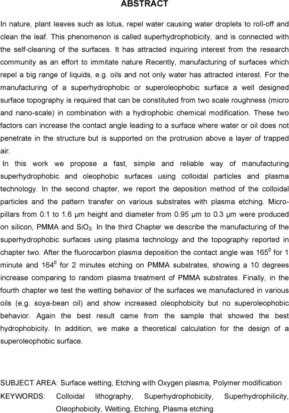 It has attracted inquiring interest from the research community as an effort to immitate nature Recently, manufacturing of surfaces which repel a big range of liquids, e.g. oils and not only water has attracted interest.