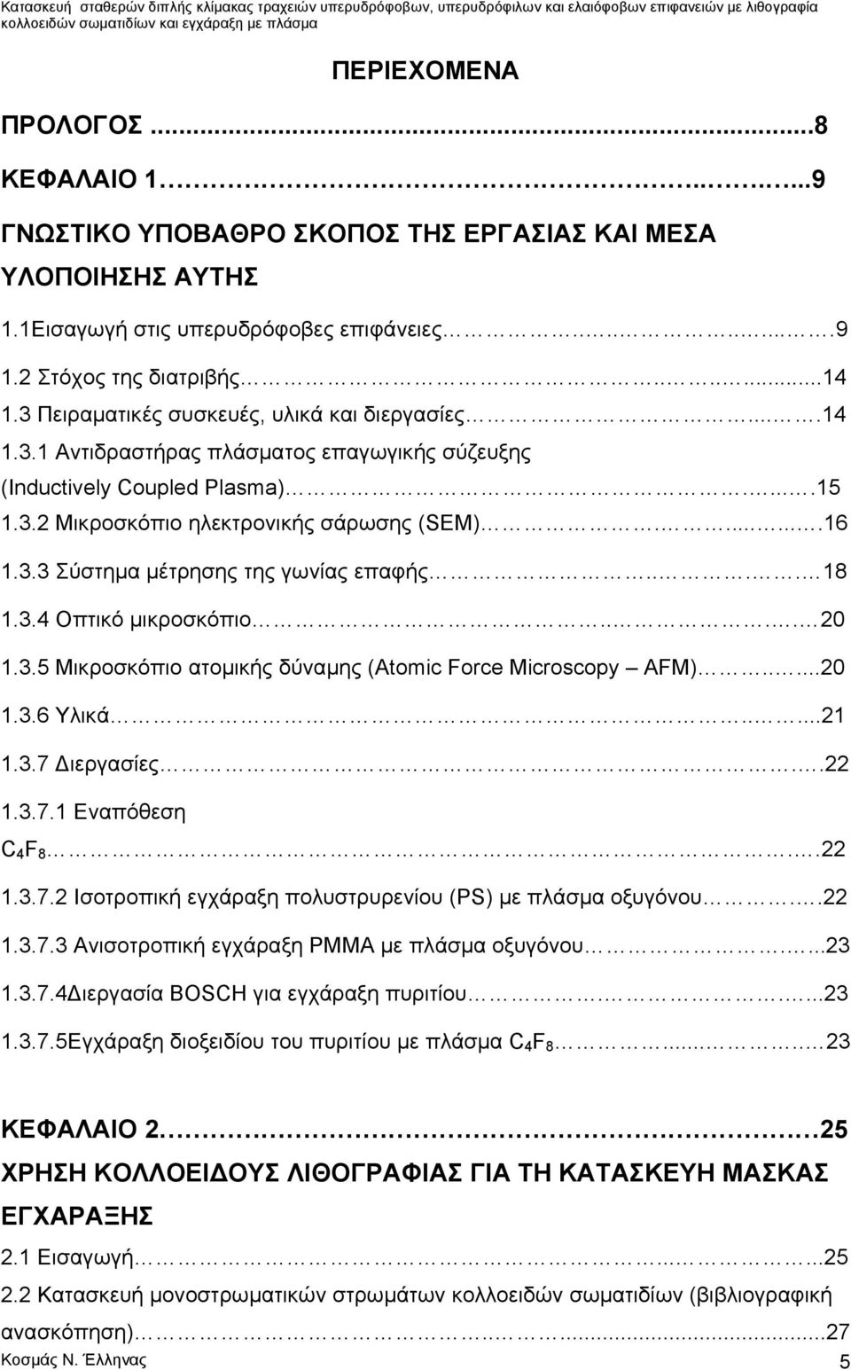 ... 18 1.3.4 Οπτικό μικροσκόπιο.... 20 1.3.5 Μικροσκόπιο ατομικής δύναμης (Atomic Force Microscopy AFM).....20 1.3.6 Υλικά.....21 1.3.7 Διεργασίες..22 1.3.7.1 Εναπόθεση C 4 F 8..22 1.3.7.2 Ισοτροπική εγχάραξη πολυστρυρενίου (PS) με πλάσμα οξυγόνου.